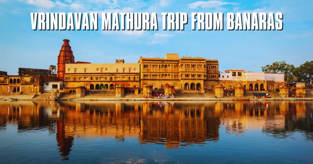 Vrindavan Mathura Trip from Banaras