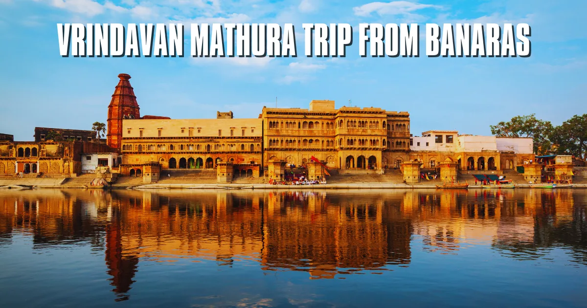 Vrindavan Mathura Trip from Banaras